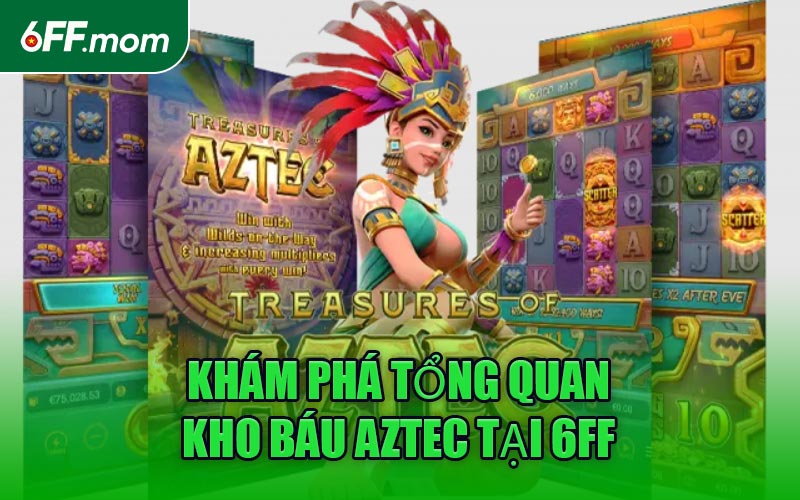 Khám phá tổng quan Kho Báu Aztec tại 6FF