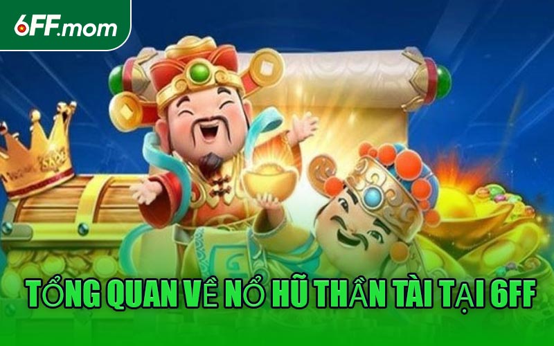 Tổng quan về Nổ Hũ Thần Tài tại 6FF