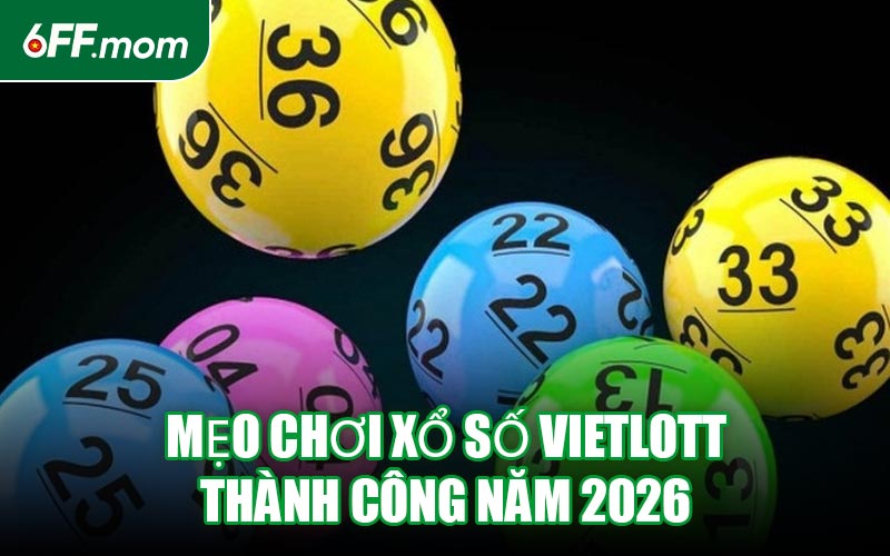 Mẹo Chơi Xổ Số Vietlott Thành Công Năm 2026