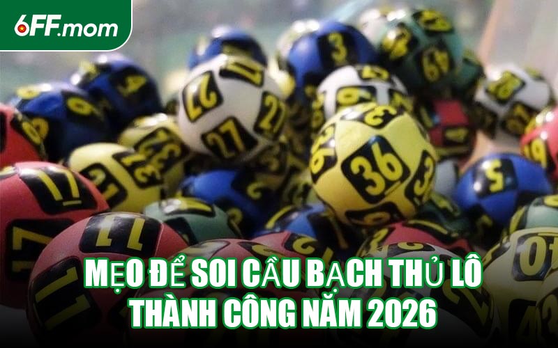 Mẹo Để Soi Cầu Bạch Thủ Lô Thành Công Năm 2026